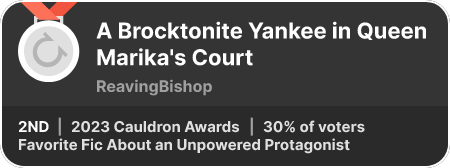 2nd place in the Favorite Fic About an Unpowered Protagonist category in the 2023 Cauldron Awards