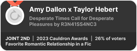 2nd place in the Favorite Romantic Relationship in a Fic category in the 2023 Cauldron Awards