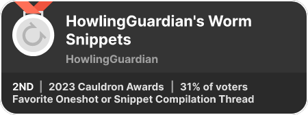 2nd place in the Favorite Oneshot or Snippet Compilation Thread category in the 2023 Cauldron Awards