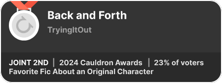 2nd place in the Favorite Fic About an Original Character category in the 2024 Cauldron Awards